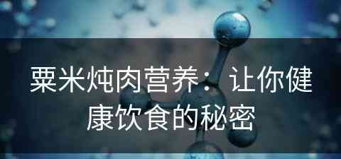 粟米炖肉营养：让你健康饮食的秘密